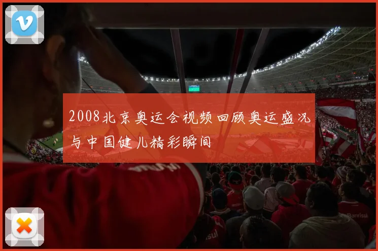2008北京奥运会视频回顾奥运盛况与中国健儿精彩瞬间